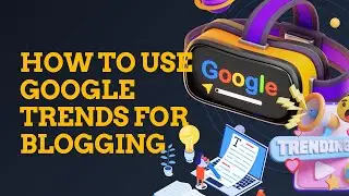 How to use Google trends for blogging - Easy!