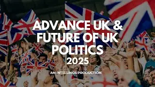 ADVANCE UK & FUTURE OF UK POLITICS
