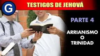 Parte 4 ► Testigos de Jehová (Arrianismo vs Trinidad) Doctrina