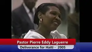 Pastor Pierre Eddy Laguerre's Message: 2005 Service of Deliverance for Haiti