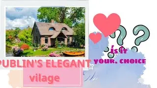 Discovering Dublin's Elegant Village: Is It Your Ideal Neighborhood?