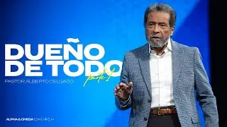Due&ntilde;o de Todo Parte 1 l Pastor Alberto Delgado