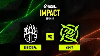BIG EQUIPA vs. NIP fe - ESL Impact League Season 7 Europe