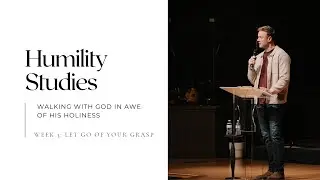 Humility Studies Week 3: Let Go Of Your Grasp | Pastor Justin Schoonmaker | March 23, 2025