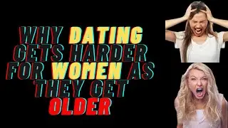 Why Dating Gets Harder for Women as They Get Older