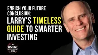 Enrich Your Future Conclusion: Larry's Timeless Guide to Smarter Investing
