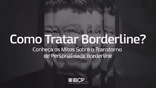 Como Tratar Borderline? Conheça os Mitos Sobre o Transtorno de Personalidade Borderline
