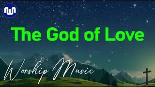 The God of love- NEW WORSHIP SONG