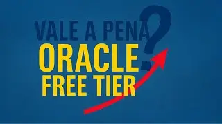 Vale a pena Oracle Free Tier ?