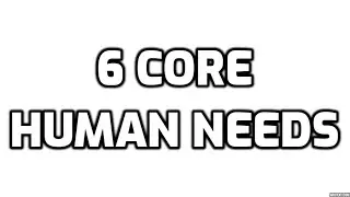 6 Core Human Needs