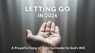 Letting Go in 2026 | A Prayerful Song of Total Surrender to God’s Will