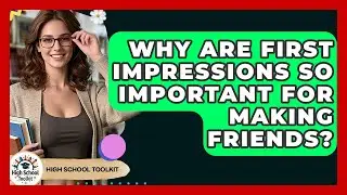 Why Are First Impressions So Important For Making Friends? - High School Toolkit