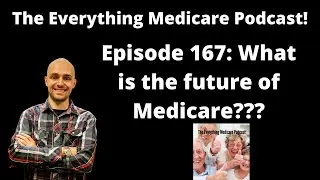 The Everything Medicare Podcast! Episode 167: What is the future of Medicare???