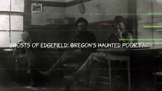 Ghosts Of Edgefield - Oregon's Haunted Poor Farm