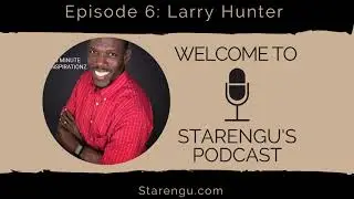 Starengu's Podcast with 5 Minute Inspirationz Larry Hunter