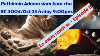 Pathianin Adama a siam hun chu BC 4004 Oct 23/Friday 9:00pm niin mithiamten an chhut tlat mai..