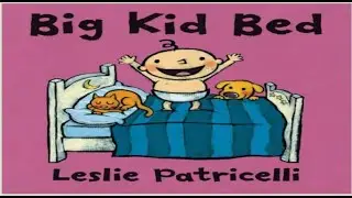 Big Kid Bed , Leslie Patricelli   A Read Aloud Book for Children and Toddlers
