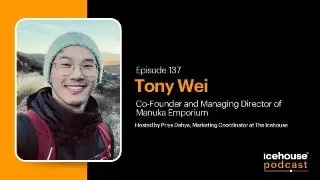 Episode 137 of The Icehouse Podcast: Tony Wei, Co-Founder and Managing Director of Manuka Emporium