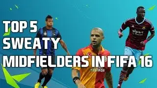 Top 5 Sweaty Midfielders In Fifa 16