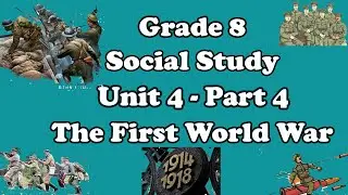 Grade 8: Social Studies: Unit  4: Part 4: The First World War (1914 - 1918)