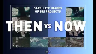 Then vs. Now: Satellite images of BRI projects
