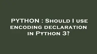 PYTHON : Should I use encoding declaration in Python 3?