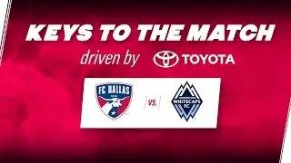 Keys to the Match driven by Toyota | FC Dallas vs. Vancouver Whitecaps FC | FCDTV HD