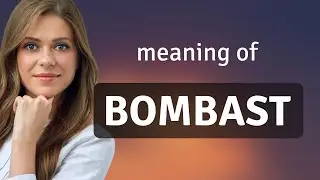Bombast &bull; what is BOMBAST definition