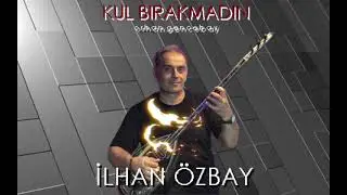 İlhan Özbay-Kul Bırakmadın
