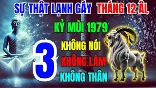 Tiết Lộ Sự Thật: Kỷ Mùi 1979 Tháng 12 Âm - 3 ĐIỀU KHÔNG NÓI, 3 VIỆC KHÔNG LÀM, 3 KẺ KHÔNG THÂN