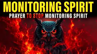 Monitoring Spirits and Evil Attacks | STOP and Destroy their Powers Through This Powerful Prayer