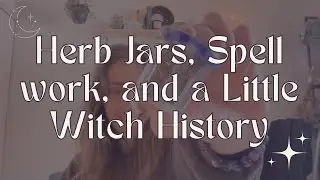 Herb Jars, Spell Work, and A Little Witch History