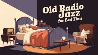 Old Radio Jazz for Bed Time &ndash; Relax and Sleep Easy