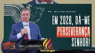EM 2026, DÁ-ME PERSEVERANÇA SENHOR! - Pastor Milton Daudt