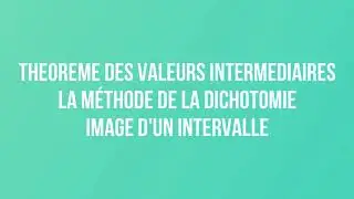THEOREME DES VALEURS INTERMIDIAIRES + IMAGE D'UN INTERVALLE