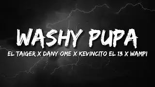 WASHY PUPA - EL TAIGER (Letra) X DanyOme X KEVINCITO EL 13 X WAMPI
