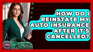How Do I Reinstate My Auto Insurance After It's Cancelled? - Auto Coverage Explained
