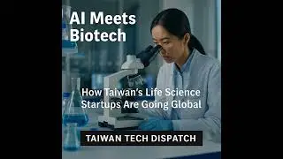 Episode 21: AI Meets Biotech: How Taiwan&rsquo;s Life Science Startups Are Going Global