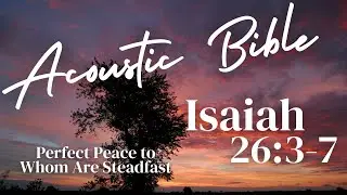 Isaiah 26:3-7 - Perfect Peace to Whom Are Steadfast - Acoustic Bible with Jonathan Burna