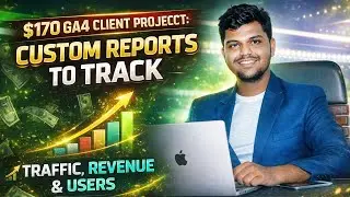 My $170 GA4 Client Project: Custom Reports to Track Traffic, Revenue & Users