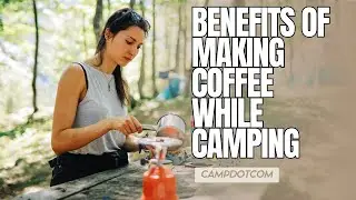 Benefits of Making Coffee While Camping | CampDotCom ☕️🏕️
