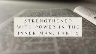 Strengthened With Power In the Inner Man, Part 1 - Ephesians 3:14-15 (Pastor Robb Brunansky)