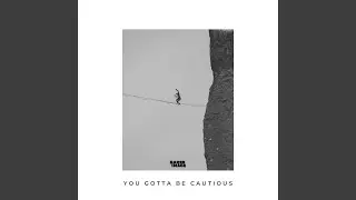 You Gotta Be Cautious