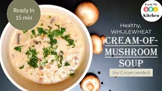 Wholewheat Cream of Mushroom Soup | Super creamy and easy mushroom soup