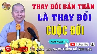 THAY ĐỔI BẢN THÂN LÀ THAY ĐỔI CUỘC ĐỜI - SƯ CÔ : THÍCH NỮ NHƯ LAN ( Nên Nghe Một Lần rất hay )