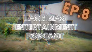 Lagrimas Entertainment Podcast - #8 