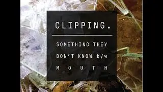 Clipping - Mouth (Ft. Black Mushroom & Chinaka Hodge)