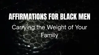 Affirmations for Black Men &ndash; Carrying The Weight of Your Family