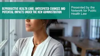 Reproductive Health Care: Anticipated Changes and Potential Impacts Under the New Administration