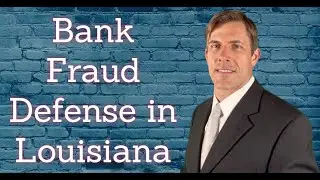 Bank Fraud Defense in Louisiana | Bank Fraud Charges In Louisiana